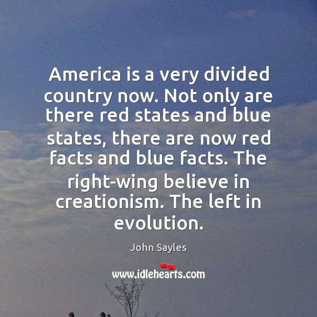 America is a very divided country now. Not only are there red John Sayles Picture Quote