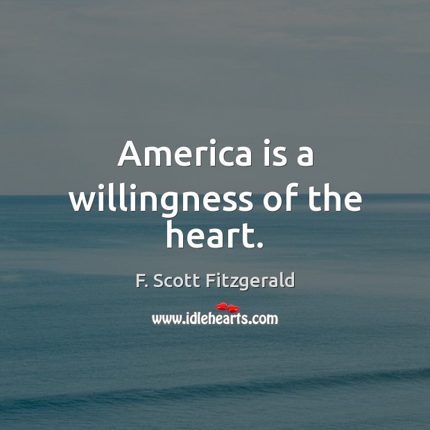 America is a willingness of the heart. F. Scott Fitzgerald Picture Quote