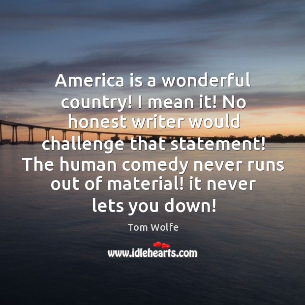America is a wonderful country! I mean it! No honest writer would Tom Wolfe Picture Quote