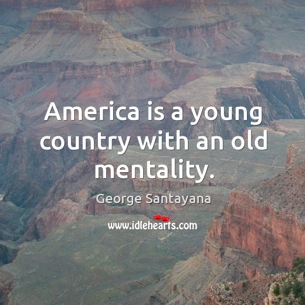 America is a young country with an old mentality. Image