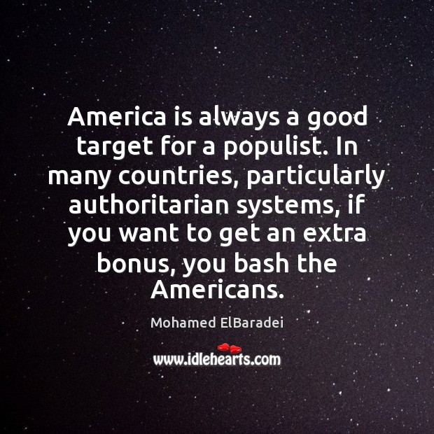 America is always a good target for a populist. In many countries, Mohamed ElBaradei Picture Quote