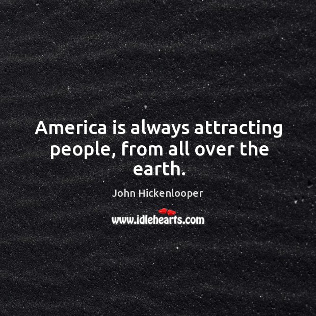 America is always attracting people, from all over the earth. John Hickenlooper Picture Quote