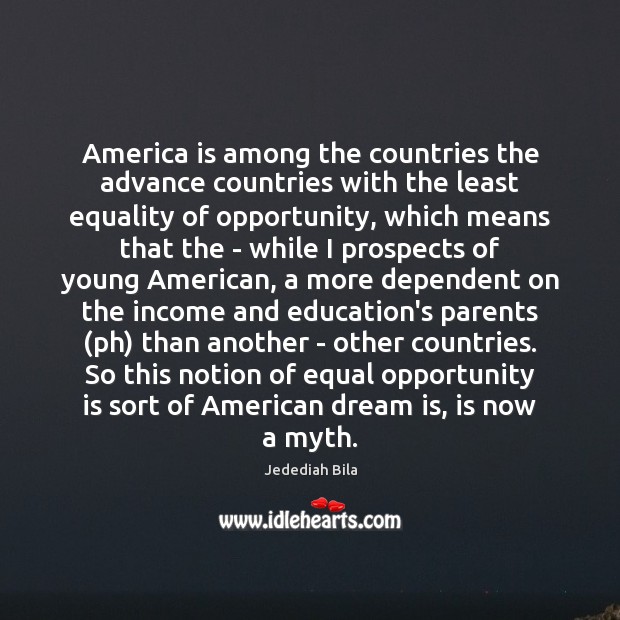 America is among the countries the advance countries with the least equality Jedediah Bila Picture Quote