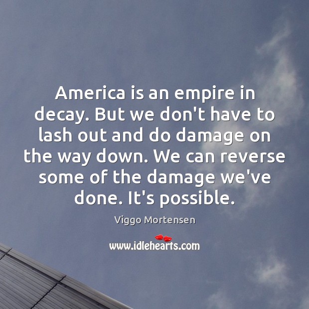 America is an empire in decay. But we don’t have to lash Viggo Mortensen Picture Quote