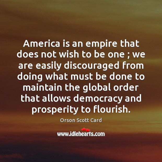 America is an empire that does not wish to be one ; we Orson Scott Card Picture Quote
