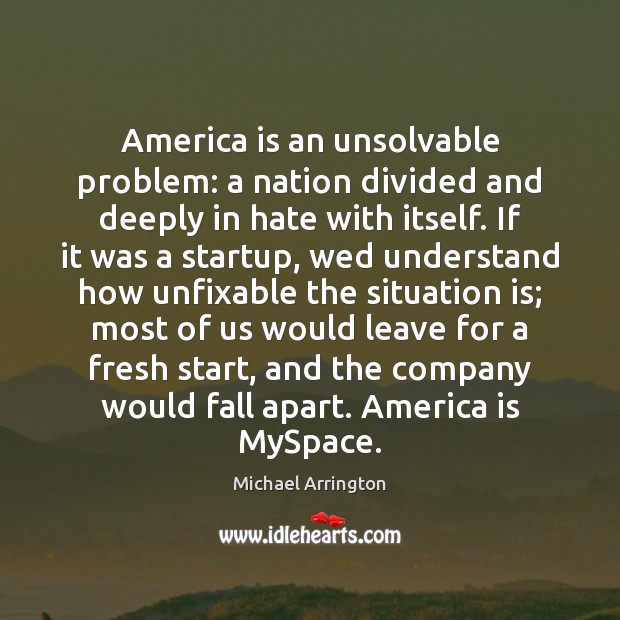 America is an unsolvable problem: a nation divided and deeply in hate Michael Arrington Picture Quote