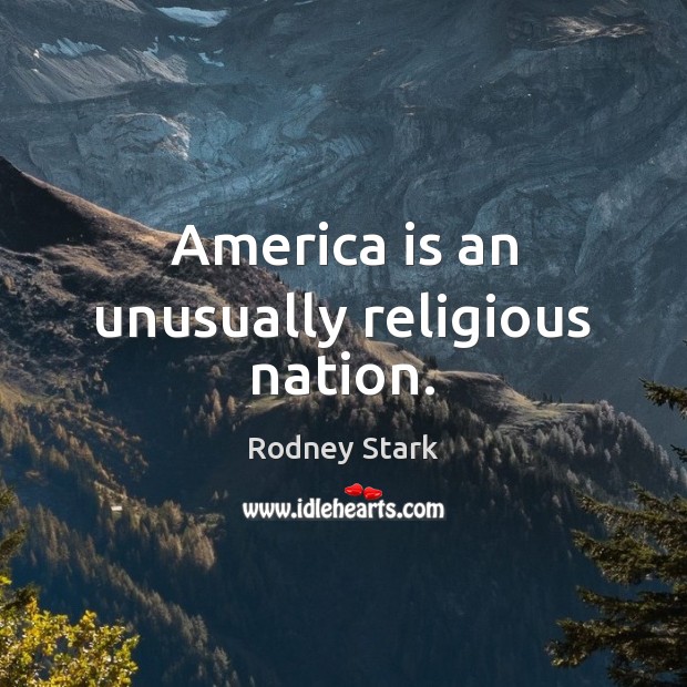 America is an unusually religious nation. Rodney Stark Picture Quote