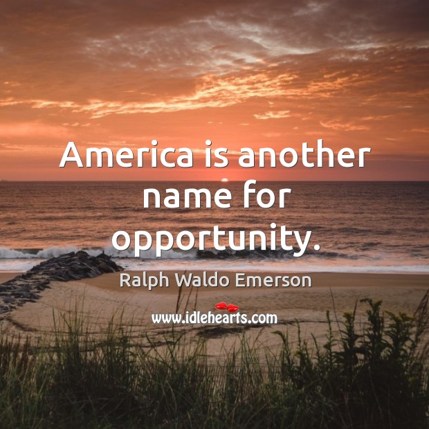America is another name for opportunity. Ralph Waldo Emerson Picture Quote