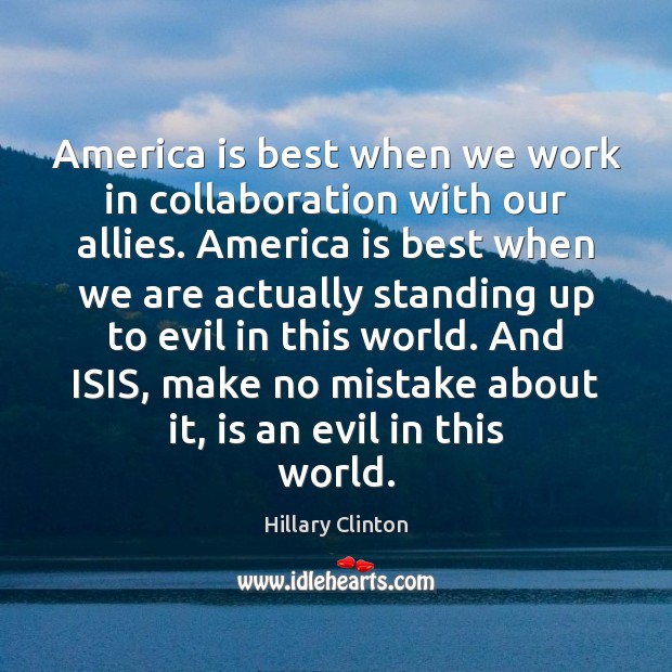 America is best when we work in collaboration with our allies. America Hillary Clinton Picture Quote