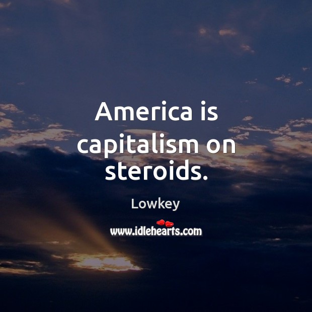 America is capitalism on steroids. Lowkey Picture Quote