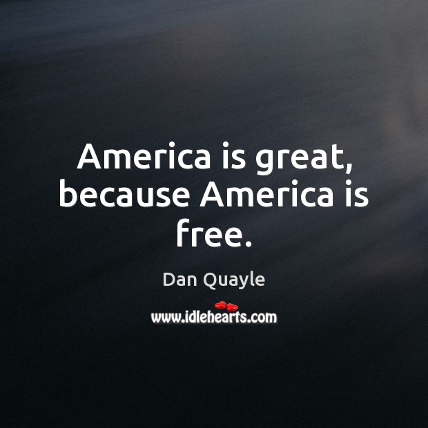 America is great, because America is free. Dan Quayle Picture Quote