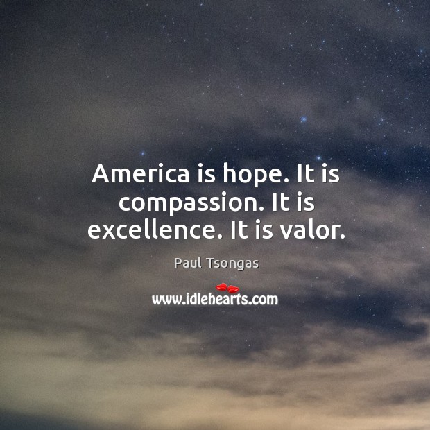 America is hope. It is compassion. It is excellence. It is valor. 