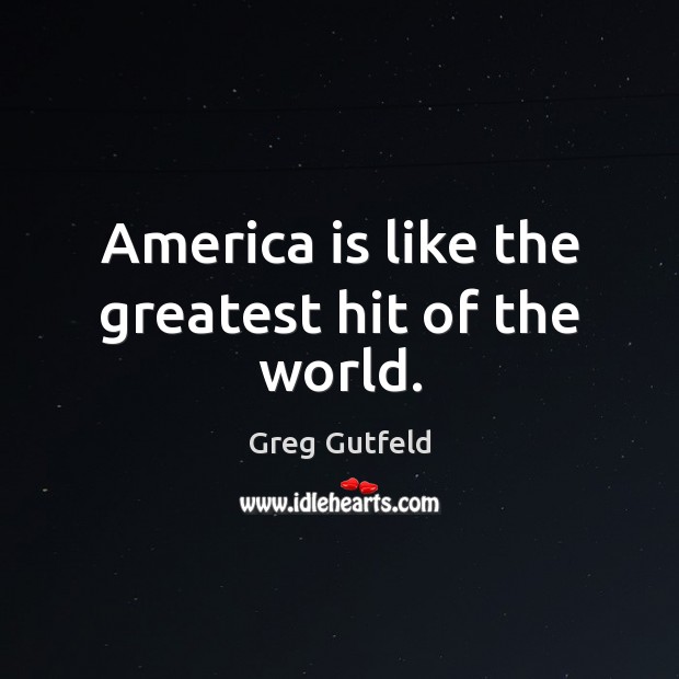 America is like the greatest hit of the world. Image