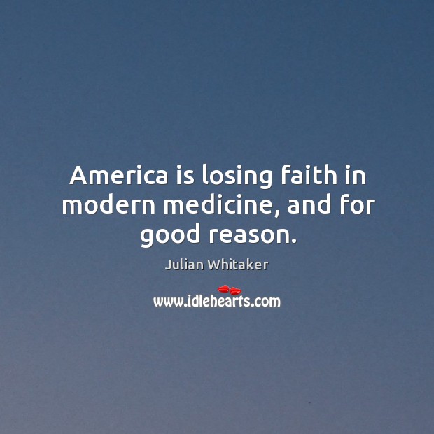 America is losing faith in modern medicine, and for good reason. Julian Whitaker Picture Quote