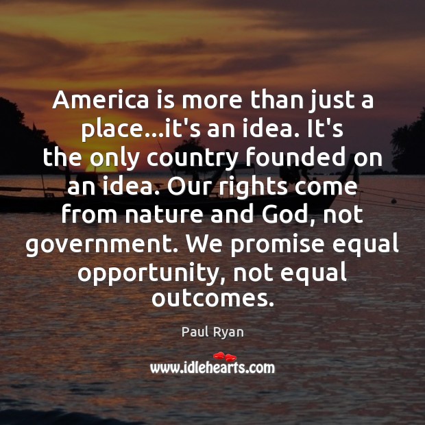 America is more than just a place…it’s an idea. It’s the Paul Ryan Picture Quote