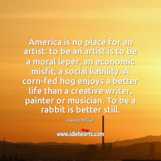 America is no place for an artist: to be an artist is Henry Miller Picture Quote