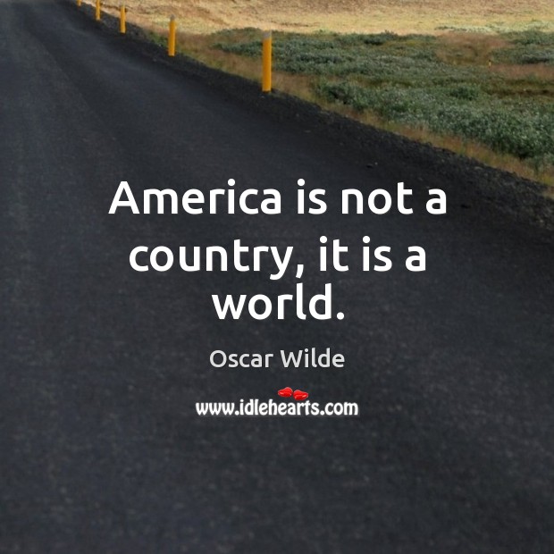 America is not a country, it is a world. Oscar Wilde Picture Quote