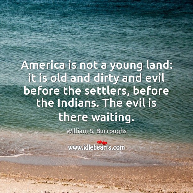 America is not a young land: it is old and dirty and William S. Burroughs Picture Quote