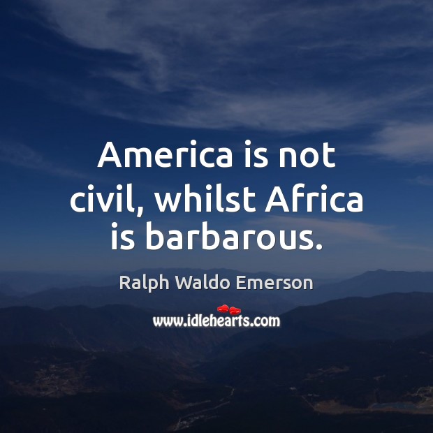 America is not civil, whilst Africa is barbarous. Image