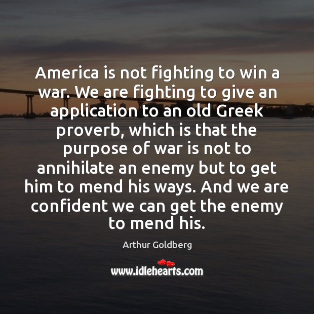 America is not fighting to win a war. We are fighting to Arthur Goldberg Picture Quote