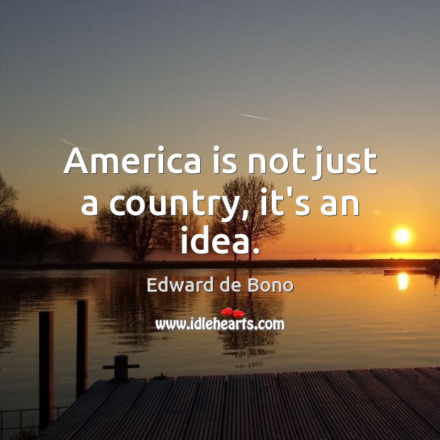 America is not just a country, it’s an idea. Edward de Bono Picture Quote