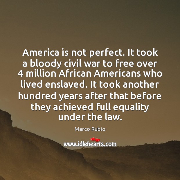 America is not perfect. It took a bloody civil war to free Marco Rubio Picture Quote