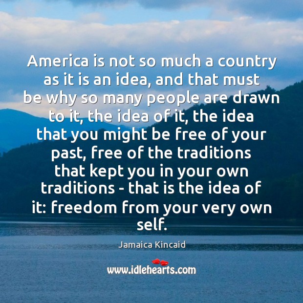 America is not so much a country as it is an idea, Jamaica Kincaid Picture Quote