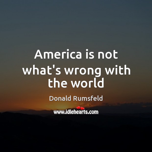 America is not what’s wrong with the world Image