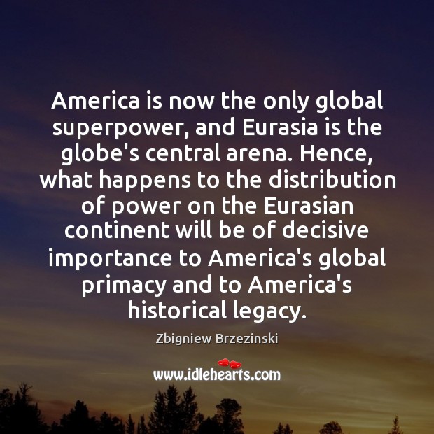 America is now the only global superpower, and Eurasia is the globe’s Zbigniew Brzezinski Picture Quote