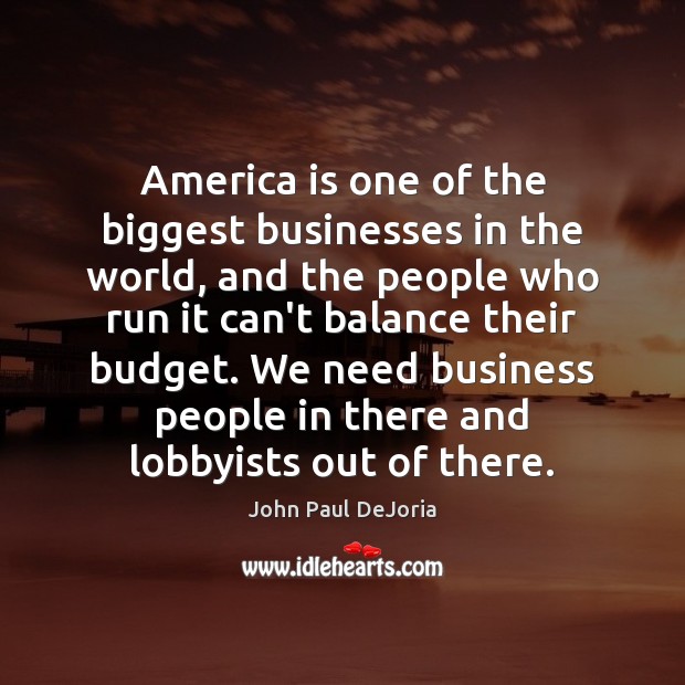 America is one of the biggest businesses in the world, and the John Paul DeJoria Picture Quote