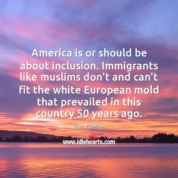 America is or should be about inclusion. Immigrants like muslims don’t and Tom Gjelten Picture Quote