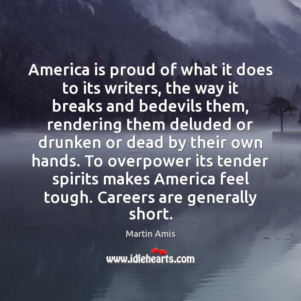 America is proud of what it does to its writers, the way Martin Amis Picture Quote