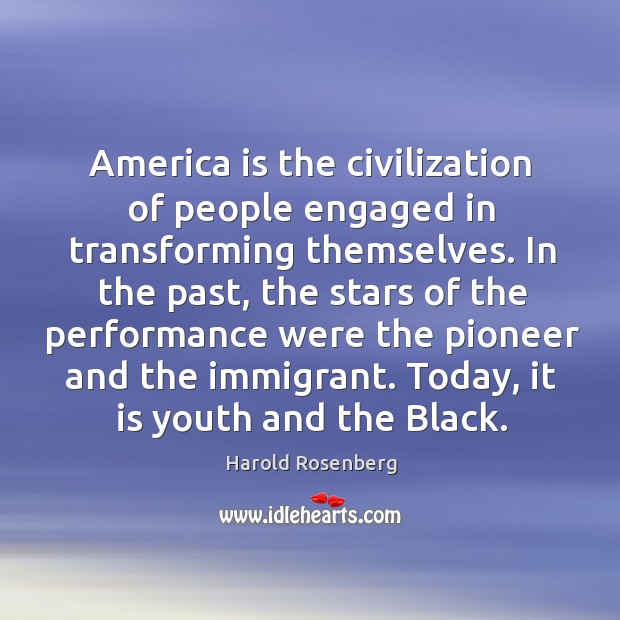 America is the civilization of people engaged in transforming themselves. Harold Rosenberg Picture Quote