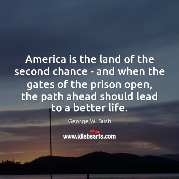 America is the land of the second chance – and when the George W. Bush Picture Quote