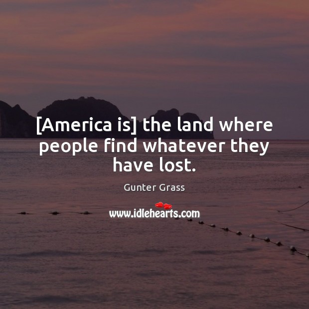 [America is] the land where people find whatever they have lost. Gunter Grass Picture Quote