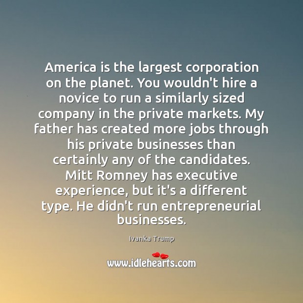 America is the largest corporation on the planet. You wouldn’t hire a Ivanka Trump Picture Quote