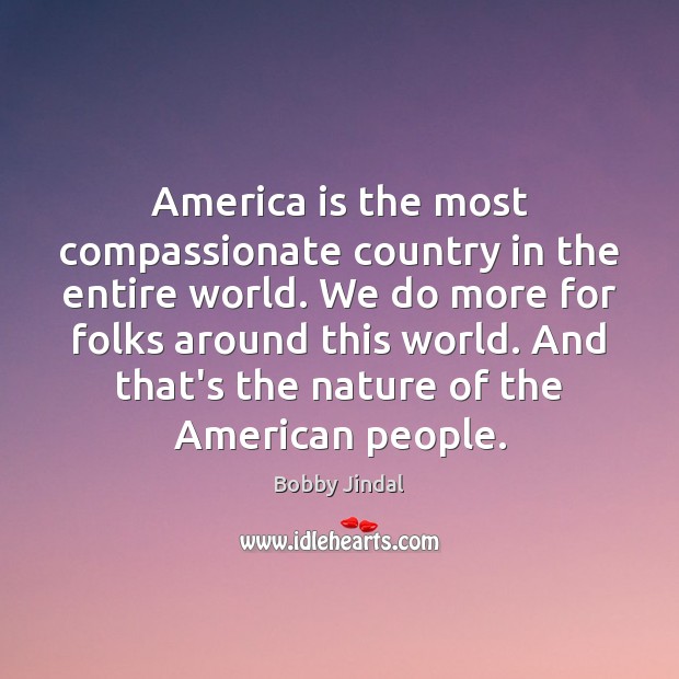 America is the most compassionate country in the entire world. We do Bobby Jindal Picture Quote
