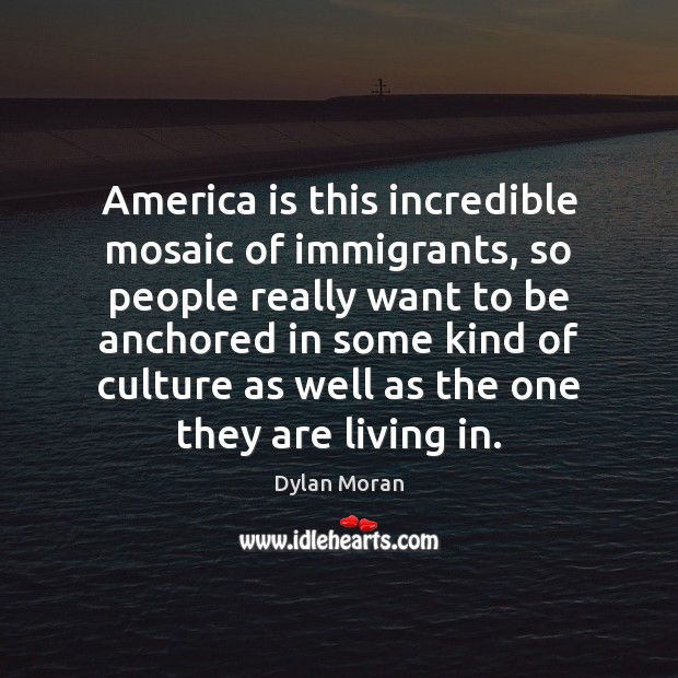 America is this incredible mosaic of immigrants, so people really want to Culture Quotes Image