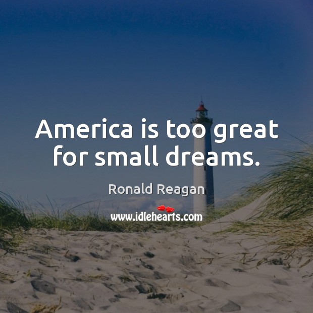 America is too great for small dreams. Image