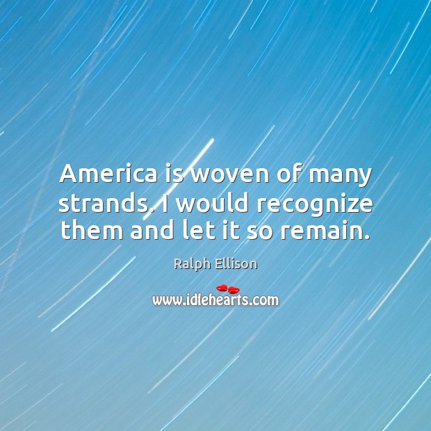 America is woven of many strands. I would recognize them and let it so remain. Ralph Ellison Picture Quote