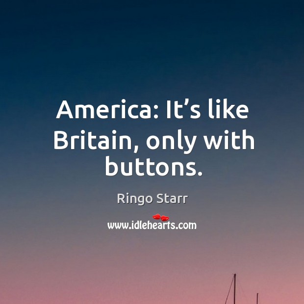 America: it’s like britain, only with buttons. Ringo Starr Picture Quote