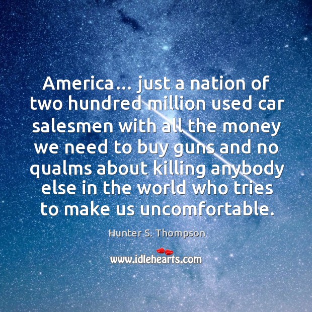 America… just a nation of two hundred million used car salesmen Hunter S. Thompson Picture Quote