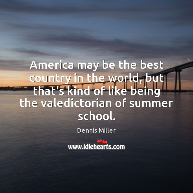 America may be the best country in the world, but that’s kind Dennis Miller Picture Quote