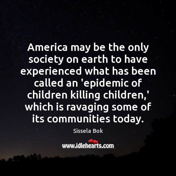 America may be the only society on earth to have experienced what Sissela Bok Picture Quote