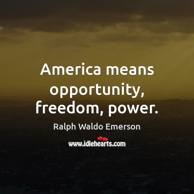 America means opportunity, freedom, power. Ralph Waldo Emerson Picture Quote