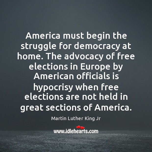 America must begin the struggle for democracy at home. The advocacy of Martin Luther King Jr Picture Quote