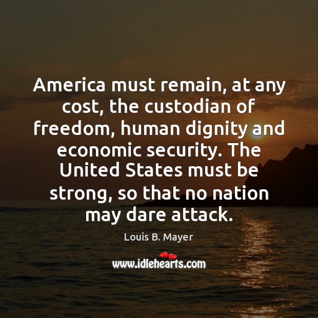 America must remain, at any cost, the custodian of freedom, human dignity Image