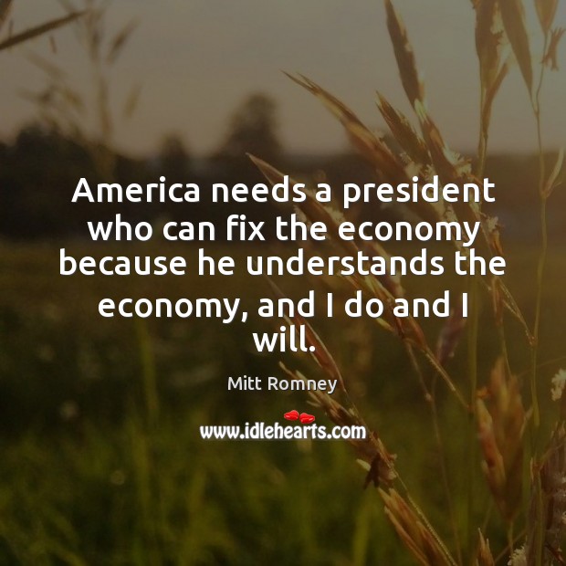 America needs a president who can fix the economy because he understands Mitt Romney Picture Quote