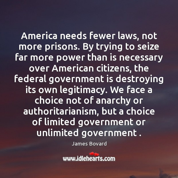 America needs fewer laws, not more prisons. By trying to seize far James Bovard Picture Quote
