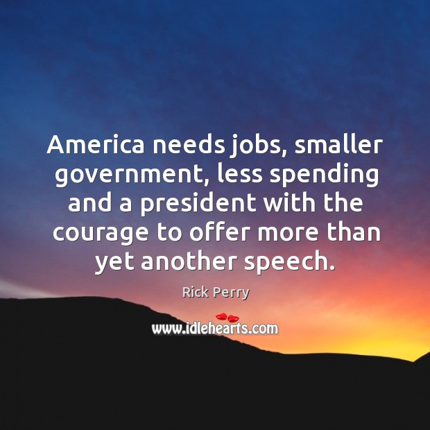 America needs jobs, smaller government, less spending and a president with the courage to offer more than yet another speech. Image